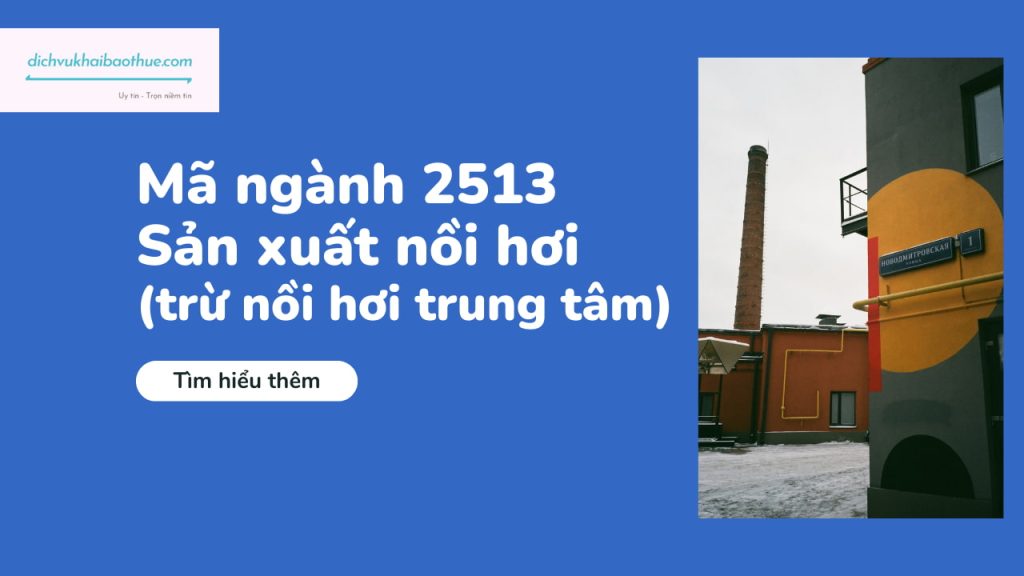 Mã ngành 2513 Sản xuất nồi hơi ( trừ nồi hơi trung tâm) 1 Mã ngành 2513 Sản xuất nồi hơi ( trừ nồi hơi trung tâm)