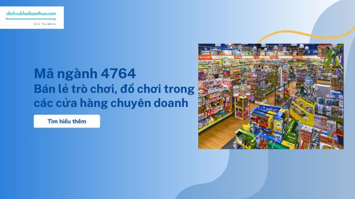 Mã ngành 4764 Bán lẻ trò chơi, đồ chơi trong các cửa hàng chuyên doanh Mã ngành 4764 Bán lẻ trò chơi, đồ chơi trong các cửa hàng chuyên doanh