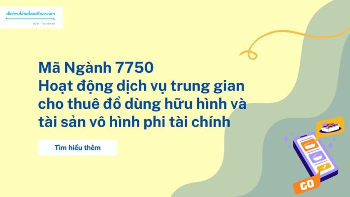 Mã Ngành 7750 Hoạt động dịch vụ trung gian cho thuê đồ dùng hữu hình và tài sản vô hình phi tài chính 1 Mã Ngành 7750 Hoạt động dịch vụ trung gian cho thuê đồ dùng hữu hình và tài sản vô hình phi tài chính